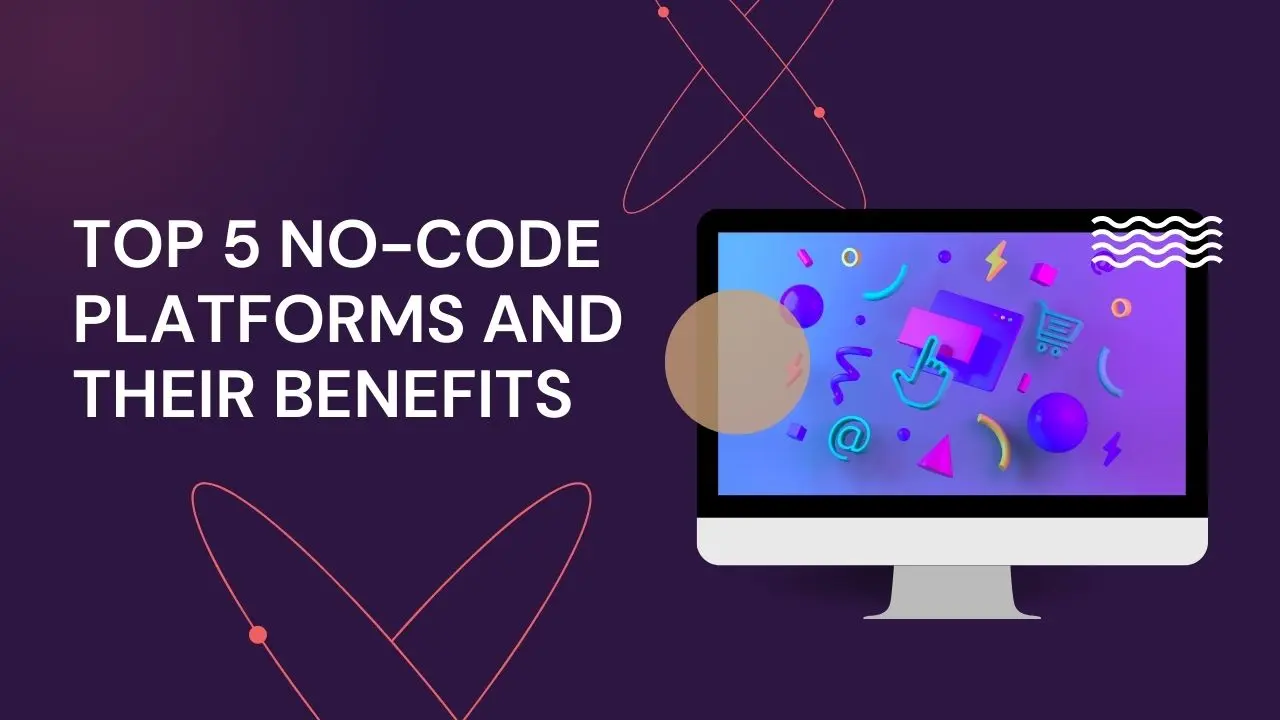 Top 5 No-Code Platforms And Their benefits