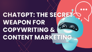 ChatGPT The Secret Weapon for Copywriting and Content Marketing
